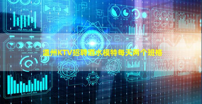 温州KTV招聘酒水模特每天两个班格